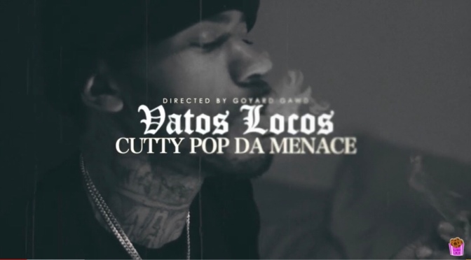 Video | Vatos Locos [ 🎥 By ‪@goyardgawd ] – @CuttyPopmenace ‬ #W2TM